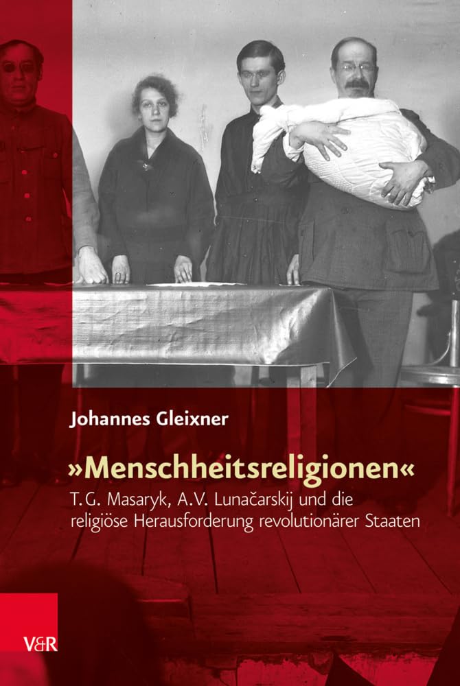 »Menschheitsreligionen«: T. G. Masaryk, A. V. Lunačarskij und die religiöse Herausforderung revolutionärer Staaten (Religiöse Kulturen im Europa ... Herausforderung revolutionärer Staaten Philosophy