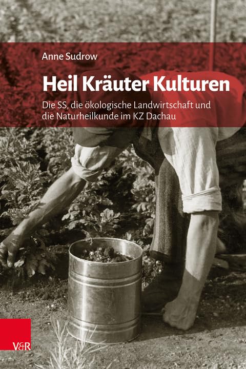Heil Kräuter Kulturen: Die SS, die ökologische Landwirtschaft und die Naturheilkunde im KZ Dachau Business, Finance & Career