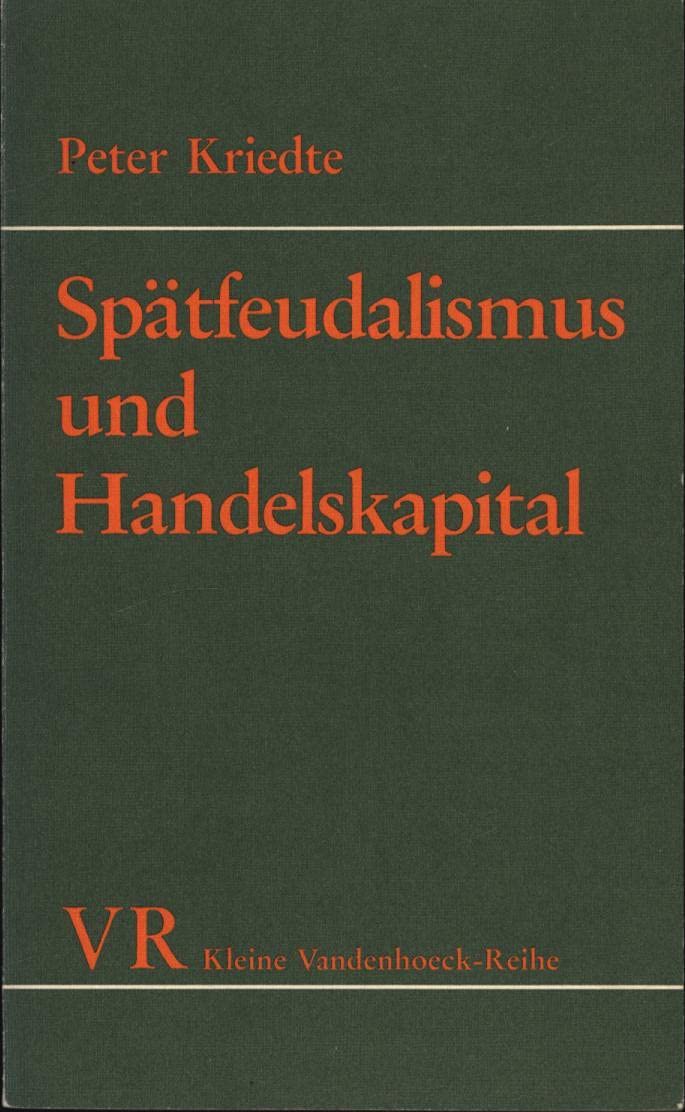 Spätfeudalismus und Handelskapital: Grundlinien der europäischen Wirtschaftsgeschichte vom 16. bis zum Ausgang des 18. Jahrhunderts Politics & History