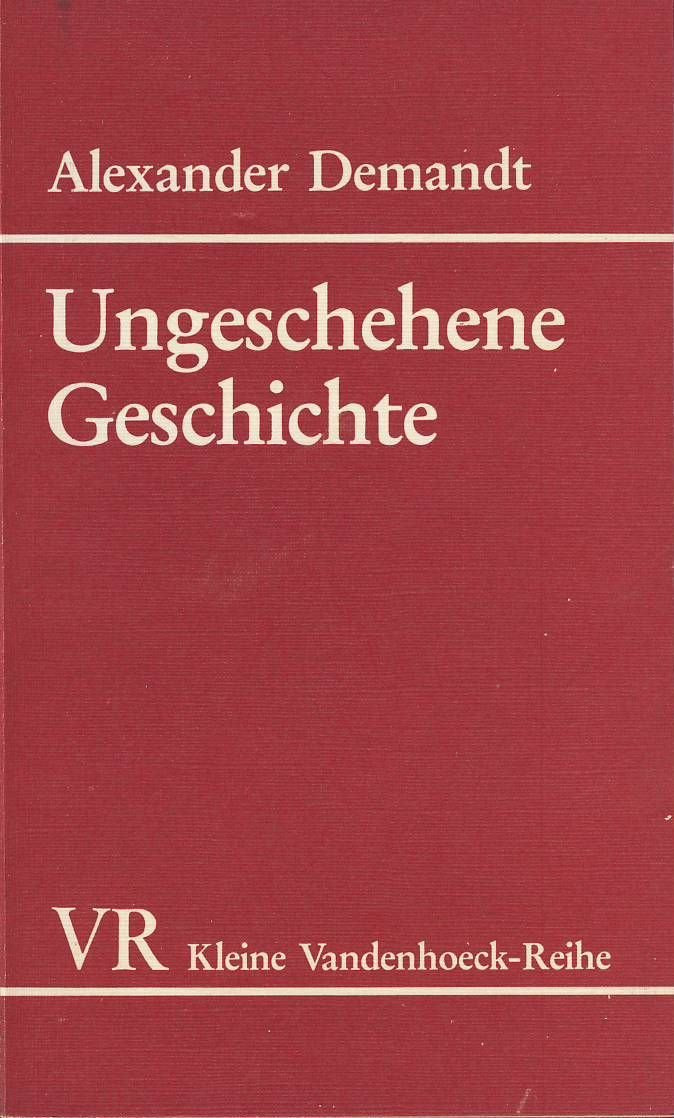Ungeschehene Geschichte. Ein Traktat über die Frage: Was wäre geschehen, wenn...? Politics & History