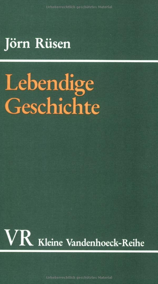 Lebendige Geschichte: Formen und Funktionen des historischen Wissens (Abhandl.d.akad.der Wissensch. Phil.-hist.klasse 3.folge, 1542, Band 1542) Politics & History