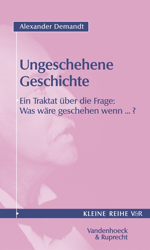 Ungeschehene Geschichte: Ein Traktat über die Frage: Was wäre geschehen, wenn...?. Neuausgabe -> Buch 30020 (Kleine Reihe V&R, Band 4022) Politics & History