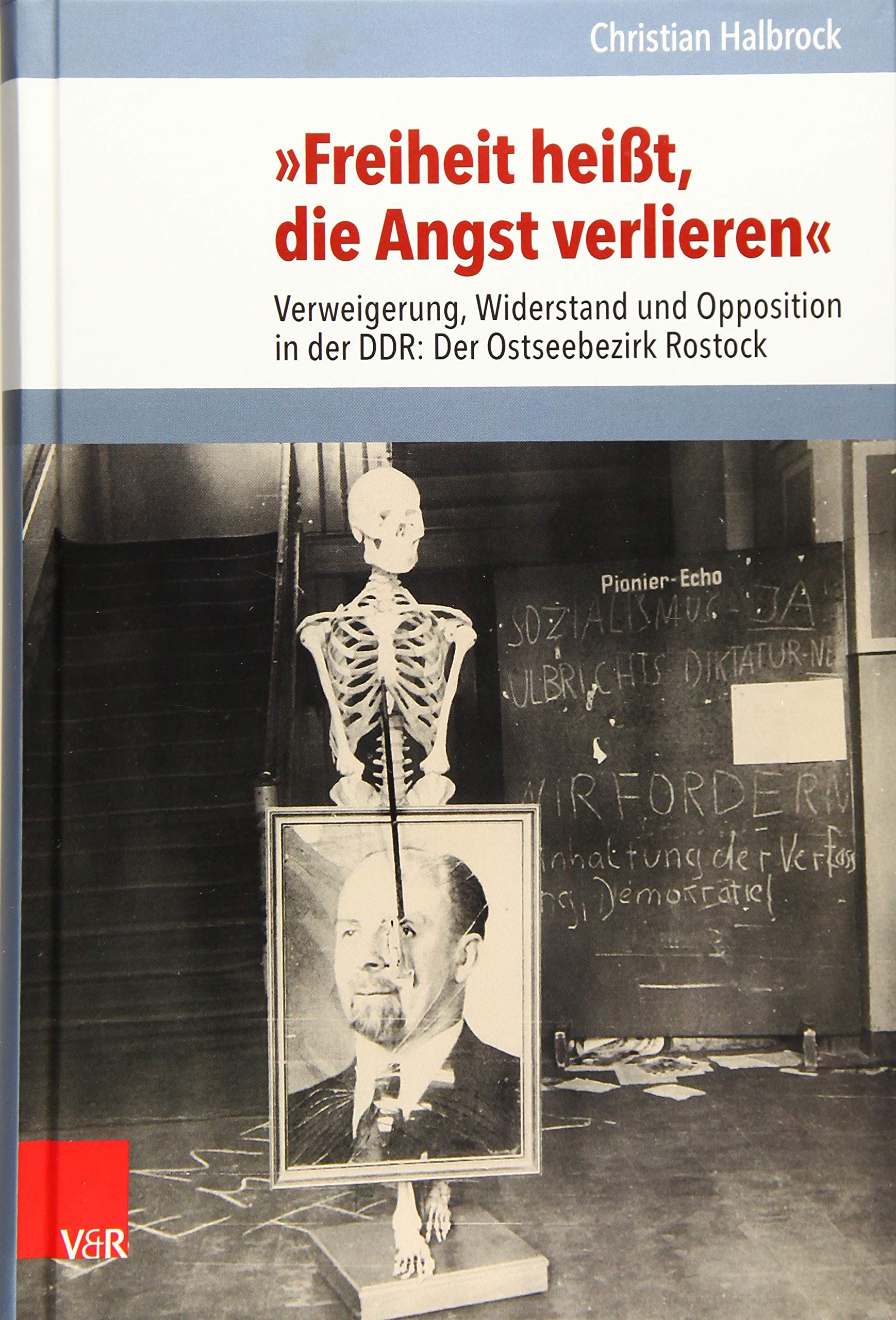 'Freiheit heißt, die Angst verlieren': Verweigerung, Widerstand und Opposition in der DDR: Der Ostseebezirk Rostock (Analysen und Dokumente der BStU: ... Demokratischen Republik (BStU), Band 40) German history