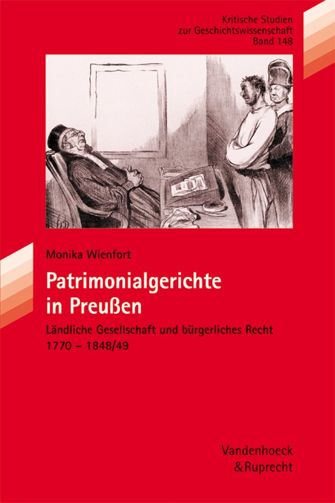Patrimonialgerichte in Preußen: Ländliche Gesellschaft und bürgerliches Recht 1770–1848/49 (Kritische Studien zur Geschichtswissenschaft, Band 148) German history
