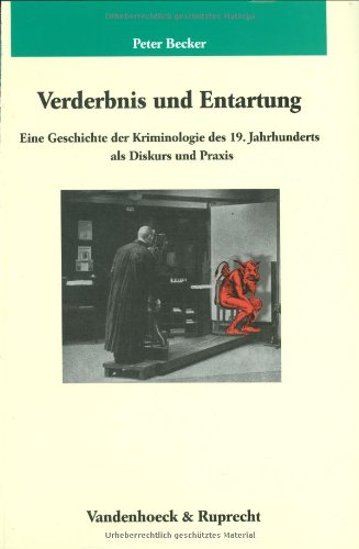 Verderbnis und Entartung: Eine Geschichte der Kriminologie des 19. Jahrhunderts als Diskurs und Praxis (Veröffentlichungen des Max-Planck-Instituts für Geschichte) Law