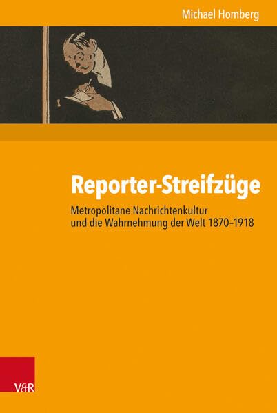 Reporter-Streifzüge: Metropolitane Nachrichtenkultur und die Wahrnehmung der Welt 1870-1918 (Kritische Studien zur Geschichtswissenschaft, Band 223) Media & Communication