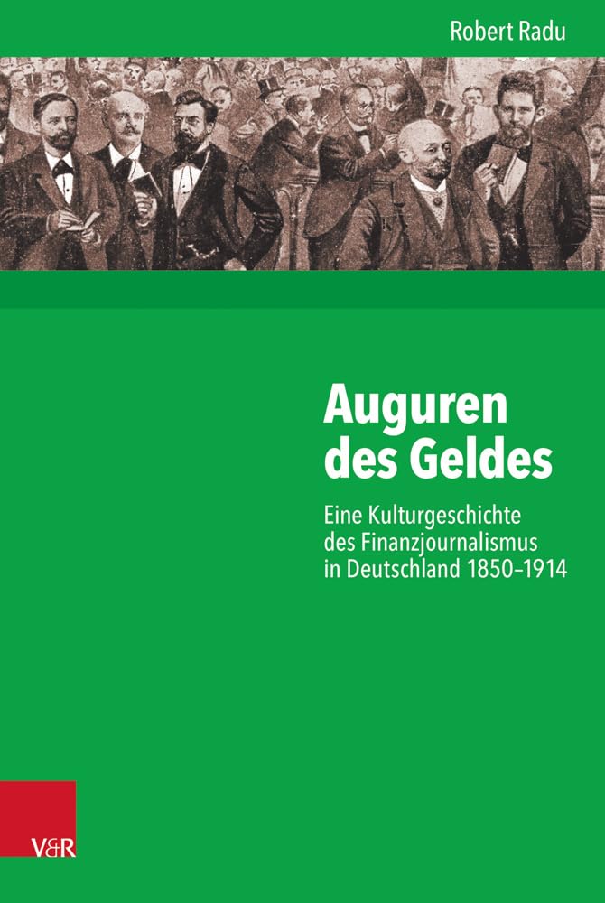 Auguren des Geldes: Eine Kulturgeschichte des Finanzjournalismus in Deutschland 1850-1914 (Kritische Studien Zur Geschichtswissenschaft) Media & Communication