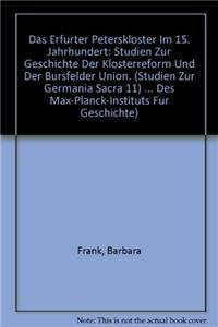 Das Erfurter Peterskloster im 15. Jahrhundert: Studien zur Geschichte der Klosterreform und der Bursfelder Union. (Studien zur Germania sacra 11) ... Max-Planck-Instituts für Geschichte, Band 34) Politics & History