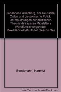 Johannes Falkenberg, der Deutsche Orden und die polnische Politik: Untersuchungen zur politischen Theorie des späten Mittelalters (Veröffentlichungen des Max-Planck-Instituts für Geschichte, Band 45) German history