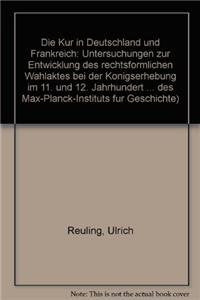 Die Kur in Deutschland und Frankreich: Untersuchungen zur Entwicklung des rechtsförmlichen Wahlaktes bei der Königserhebung im 11. und 12. Jahrhundert ... Max-Planck-Instituts für Geschichte, Band 64) Foreign Languages ​​& Dictionaries