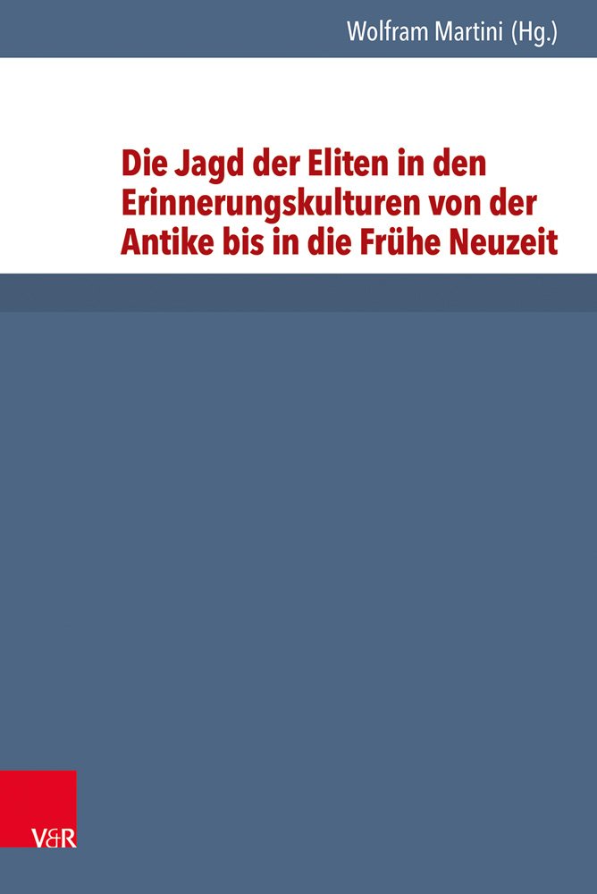 Die Jagd der Eliten in den Erinnerungskulturen von der Antike bis in die Frühe Neuzeit (Formen der Erinnerung, Band 3) Politics & History