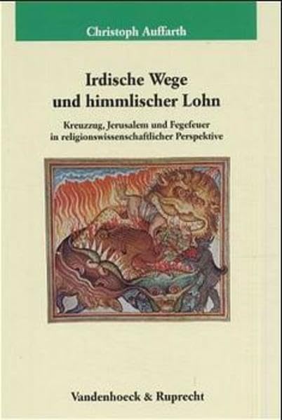 Irdische Wege und himmlischer Lohn.: Kreuzzug, Jerusalem und Fegefeuer in religionswissenschaftlicher Perspektive (Veröffentlichungen des Max-Planck-Instituts für Geschichte, Band 144) German history