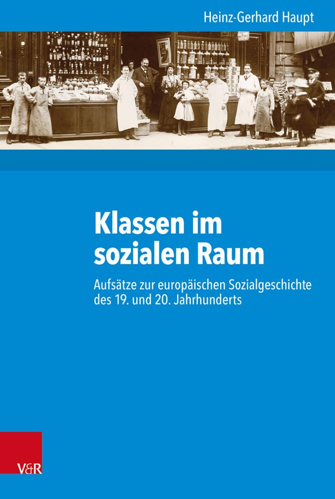 Klassen im sozialen Raum: Aufsätze zur europäischen Sozialgeschichte des 19. und 20. Jahrhunderts (Kritische Studien zur Geschichtswissenschaft, Band 230) Politics & History