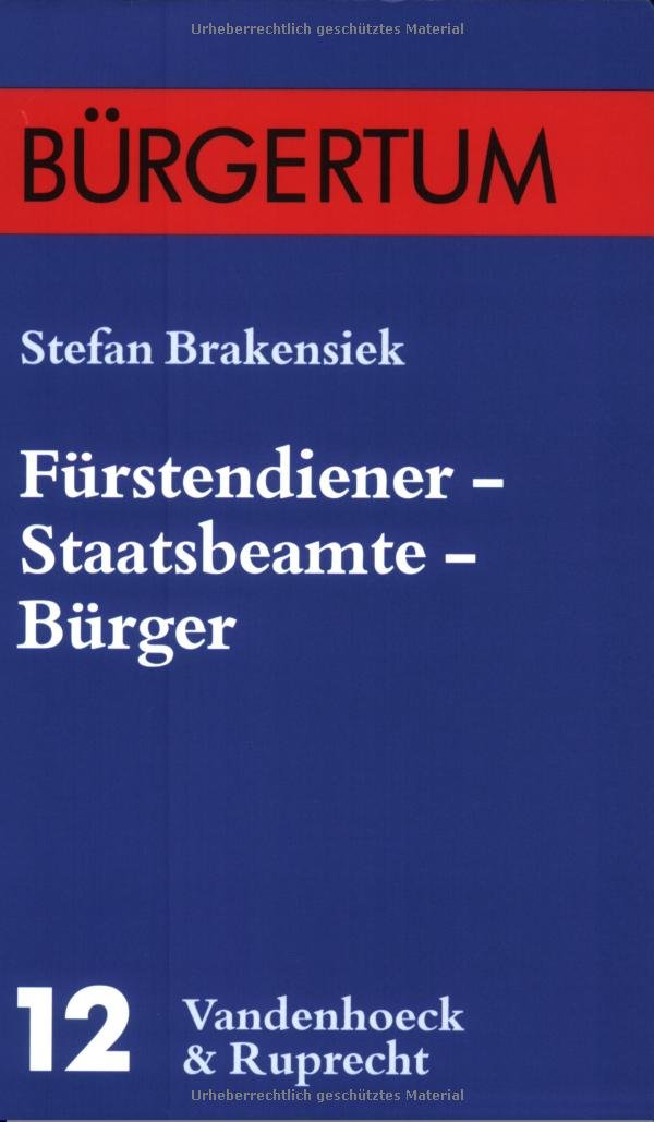 Fürstendiener – Staatsbeamte – Bürger: Amtsführung und Lebenswelt der Ortsbeamten in niederhessischen Kleinstädten (1750–1830) Politics & History