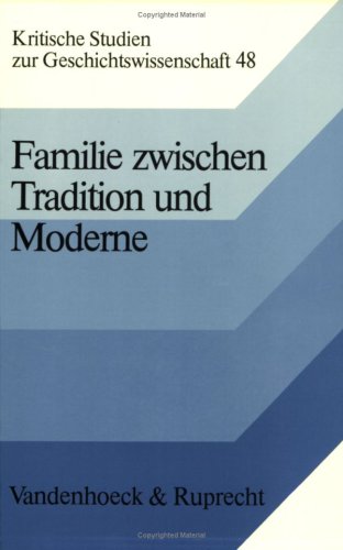 Familie zwischen Tradition und Moderne: Studien zur Geschichte der Familie in Deutschland und Frankreich vom 16. bis zum 20. Jahrhundert (Kritische Studien zur Geschichtswissenschaft) Politics & Society Books