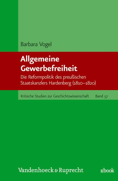 Allgemeine Gewerbefreiheit: Die Reformpolitik des preußischen Staatskanzlers Hardenberg (1810–1820) (Kritische Studien zur Geschichtswissenschaft) Politics & History