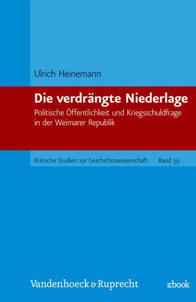 Die verdrängte Niederlage: Politische Öffentlichkeit und Kriegsschuldfrage in der Weimarer Republik (Kritische Studien zur Geschichtswissenschaft) German history