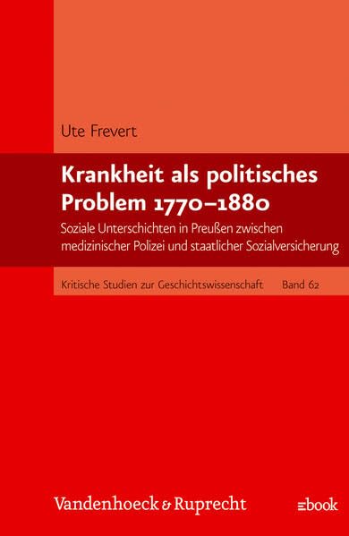 Krankheit als politisches Problem 1770–1880: Soziale Unterschichten in Preußen zwischen medizinischer Polizei und staatlicher Sozialversicherung (Kritische Studien zur Geschichtswissenschaft) Medicine
