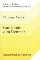 Vom Greis zum Rentner: Der Strukturwandel des Alters in Deutschland zwischen 1830 und 1930 (Kritische Studien zur Geschichtswissenschaft) Business, Finance & Career