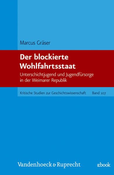 Der blockierte Wohlfahrtsstaat: Unterschichtjugend und Jugendfürsorge in der Weimarer Republik (Kritische Studien zur Geschichtswissenschaft) German history
