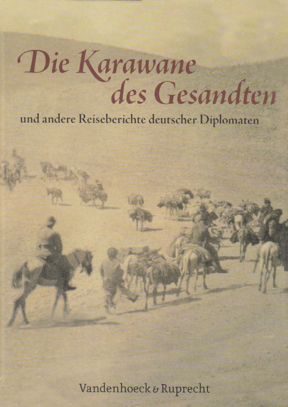 Die Karawane des Gesandten: und andere Reiseberichte deutscher Diplomaten Politics & History