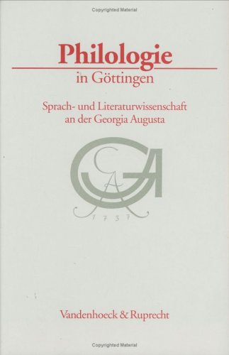 Philologie in Göttingen: Sprach- und Literaturwissenschaft an der Georgia Augusta im 18. und beginnenden 19. Jahrhundert (Göttinger Universitätsschriften: Serie A: Schriften) Reference Books