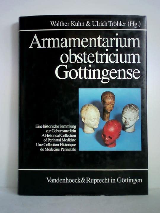 Armamentarium obstetricium Gottingense: Eine historische Sammlung zur Geburtsmedizin / A Historical Collection of Perinatal Medicine / Une Collection ... Périnatale. gense/Kuhn-Troehler fr.Prs Books