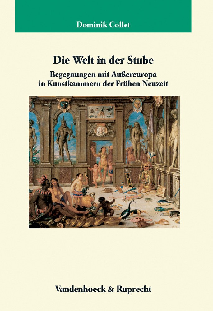 Die Welt in der Stube: Begegnungen mit Außereuropa in Kunstkammern der Frühen Neuzeit (Veröffentlichungen des Max-Planck-Instituts für Geschichte, Band 232) Film, Art & Culture