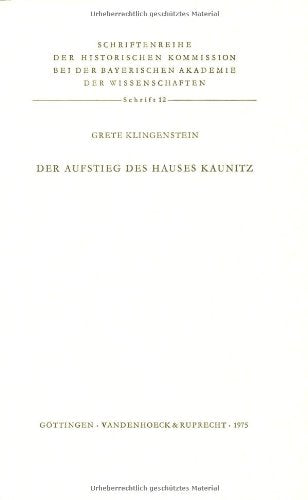 Der Aufstieg des Hauses Kaunitz: Studien zur Herkunft und Bildung des Staatskanzlers Wenzel Anton (Schriftenreihe der Historischen Kommission bei der Bayerischen Akademie der Wissenschaften, Band 12) Politics & History