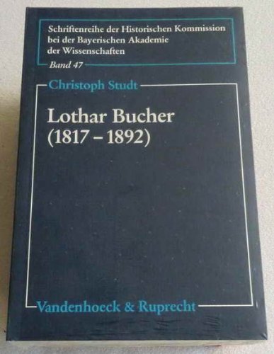 Lothar Bucher (1817–1892): Ein politisches Leben zwischen Revolution und Staatsdienst (Schriftenreihe der Historischen Kommission bei der Bayerischen Akademie der Wissenschaften) Memories