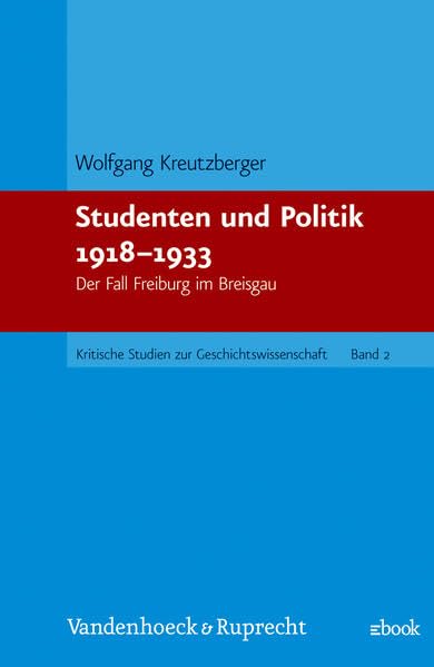 Studenten und Politik 1918–1933: Der Fall Freiburg im Breisgau (Kritische Studien zur Geschichtswissenschaft) Politics & History