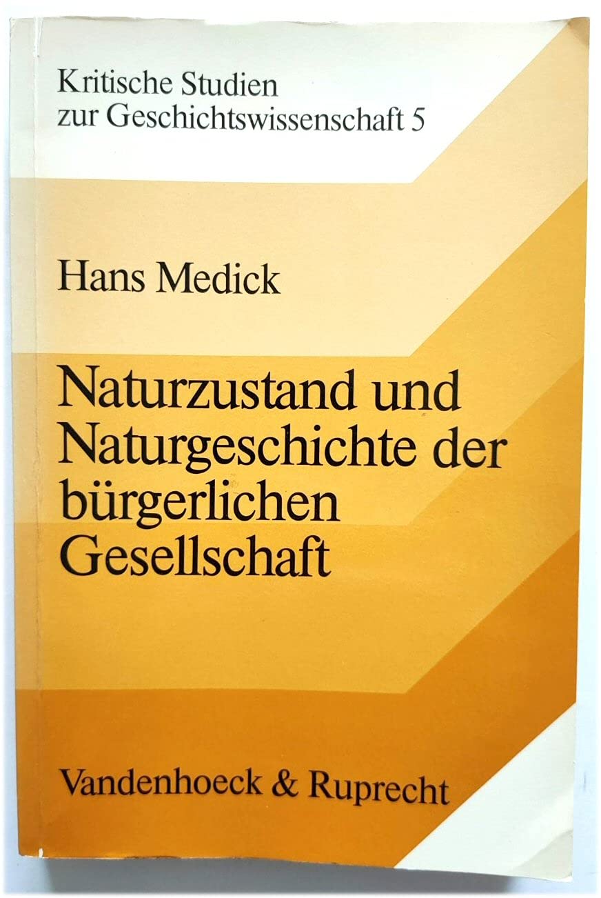 Naturzustand und Naturgeschichte der bürgerlichen Gesellschaft: Die Ursprünge der bürgerlichen Sozialtheorie als Geschichtsphilosophie und ... Studien zur Geschichtswissenschaft) Science Books