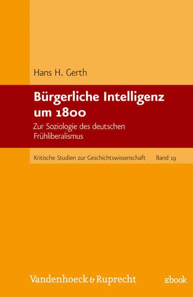 Bürgerliche Intelligenz um 1800: Zur Soziologie des deutschen Frühliberalismus (Kritische Studien zur Geschichtswissenschaft) Social Sciences