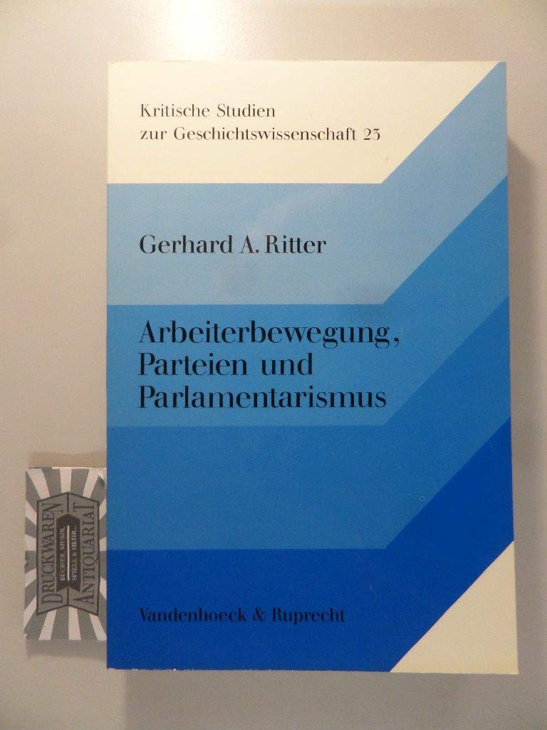 Arbeiterbewegung, Parteien und Parlamentarismus: Aufsätze zur deutschen Sozial- und Verfassungsgeschichte des 19. und 20. Jahrhunderts (Kritische Studien zur Geschichtswissenschaft) Politics & History