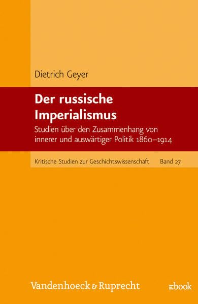 Der russische Imperialismus: Studien über den Zusammenhang von innerer und auswärtiger Politik 1860-1914 (Kritische Studien zur Geschichtswissenschaft) Business & Technology