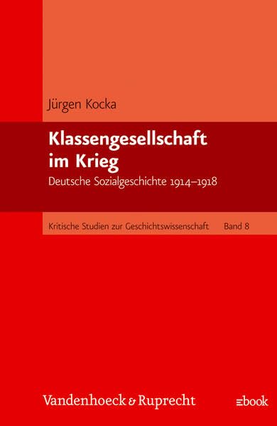 Klassengesellschaft im Krieg: Deutsche Sozialgeschichte 1914–1918 (Kritische Studien zur Geschichtswissenschaft) Politics & History