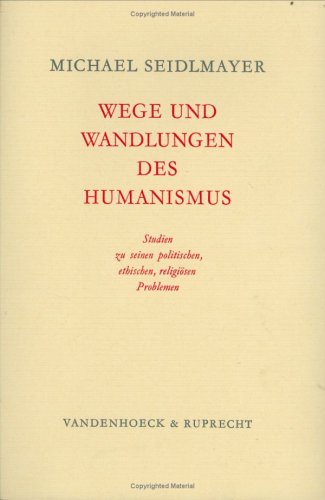 Wege und Wandlungen des Humanismus: Studien zu seinen politischen, ethischen, religiösen Problemen General education
