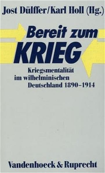 Bereit zum Krieg: Kriegsmentalität im wilhelminischen Deutschland 1890–1914. Beiträge zur historischen Friedensforschung German history