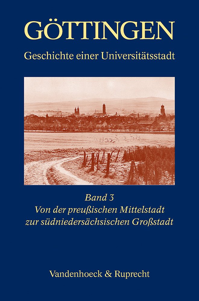 Göttingen - Geschichte einer Universitätsstadt / Von der preußischen Mittelstadt zur südniedersächsischen Großstadt 1866-1989 book