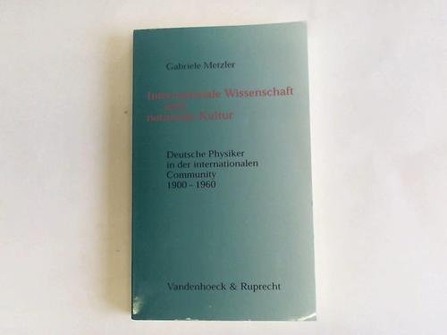 Internationale Wissenschaft und nationale Kultur: Deutsche Physiker in der internationalen Community 1900–1960 Natural Sciences