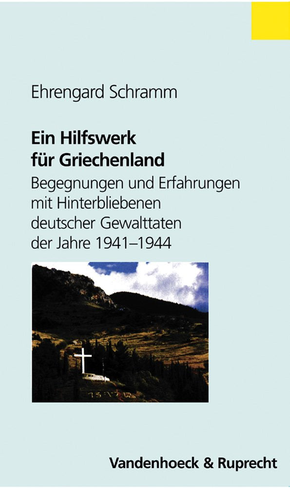 Ein Hilfswerk für Griechenland: Begegnungen und Erfahrungen mit Hinterbliebenen deutscher Gewalttaten der Jahre 1941 - 1944 Politics & Society Books