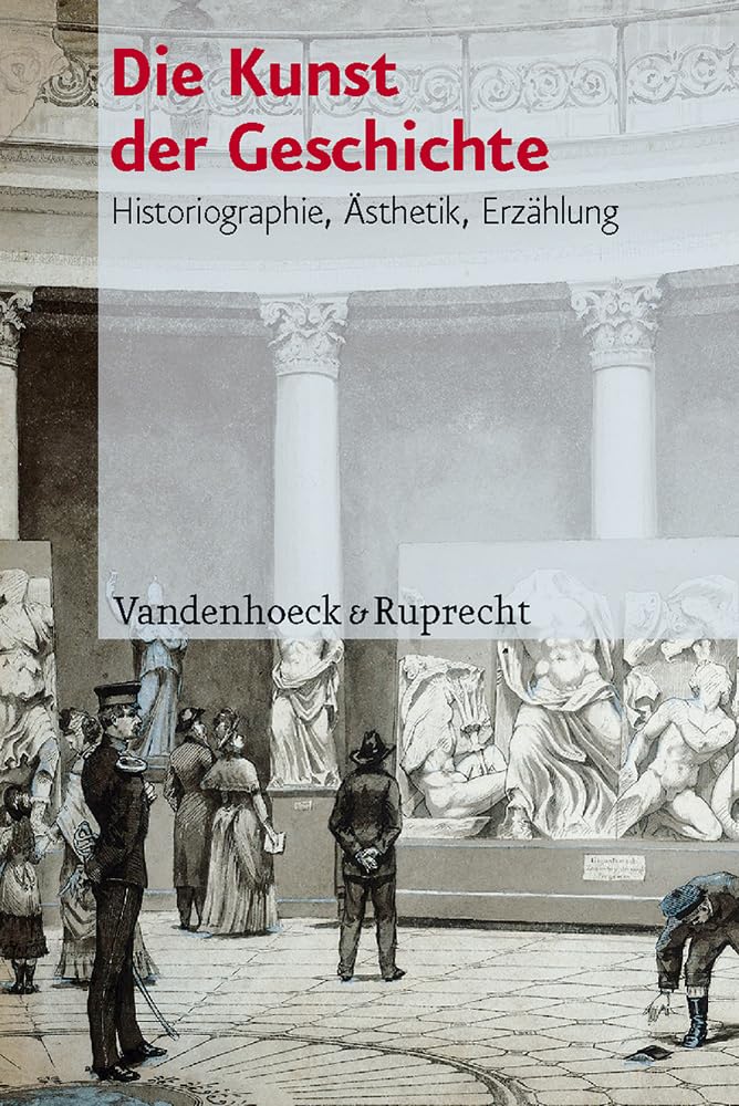 Die Kunst der Geschichte: Historiographie, Ästhetik, Erzählung Business & Technology