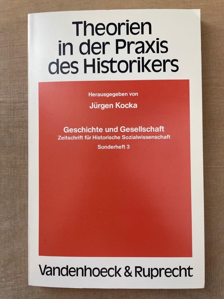 Theorien in der Praxis des Historikers. Forschungsbeispiele und ihre Diskussion. Hrsg. von J. Kocka. book