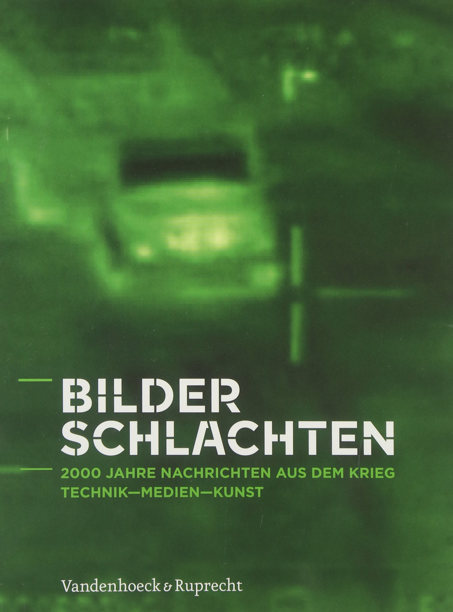 Bilderschlachten: 2000 Jahre Nachrichten aus dem Krieg. Technik – Medien – Kunst Politics & History