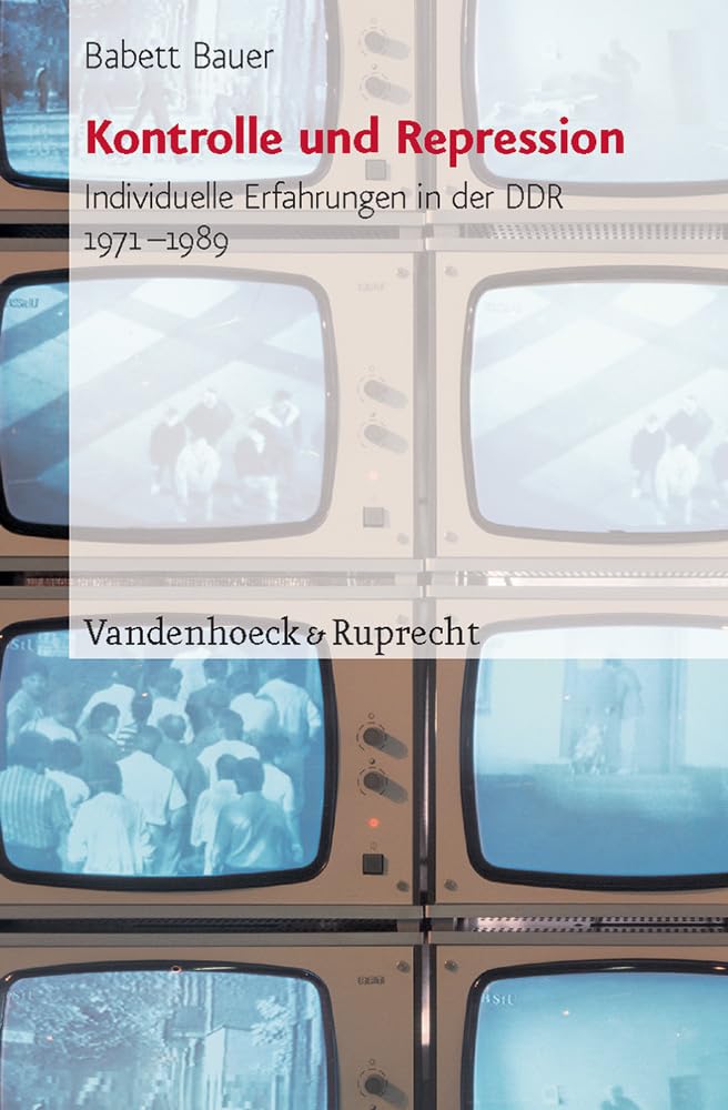 Kontrolle und Repression. Individuelle Erfahrungen in der DDR 1971-1989: Individuelle Erfahrungen in der DDR 1971–1989. Historische Studie und ... für Totalitarismusforschung, Band 30) Social Sciences