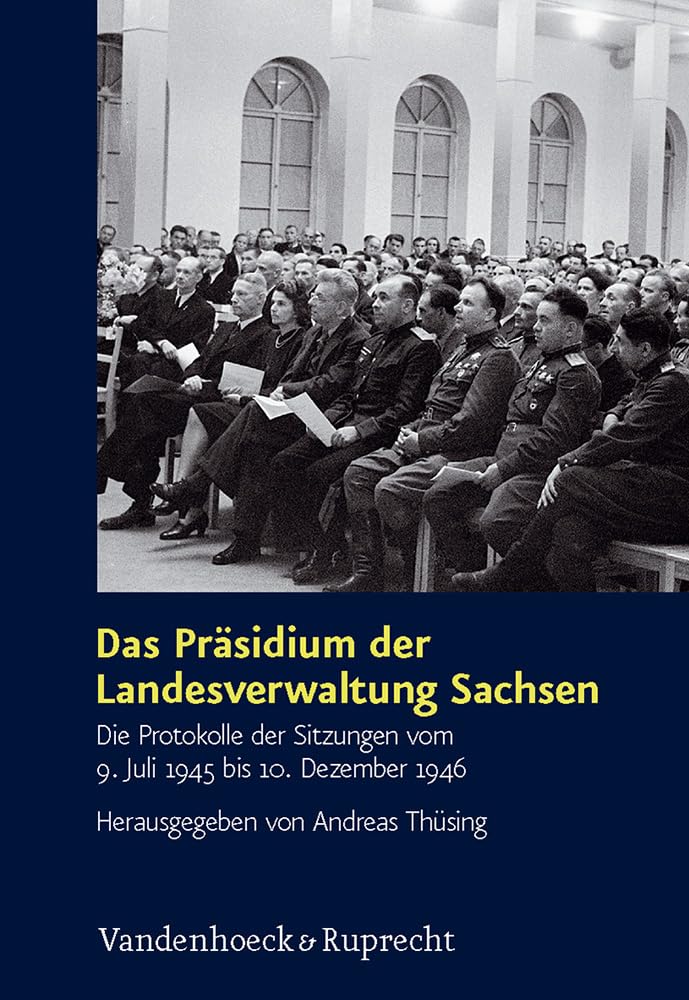 Das Präsidium der Landesverwaltung Sachsen: Die Protokolle der Sitzungen vom 9. Juli 1945 bis 10. Dezember 1946 (Schriften des Hannah-Arendt-Instituts für Totalitarismusforschung, Band 40) Politics & History