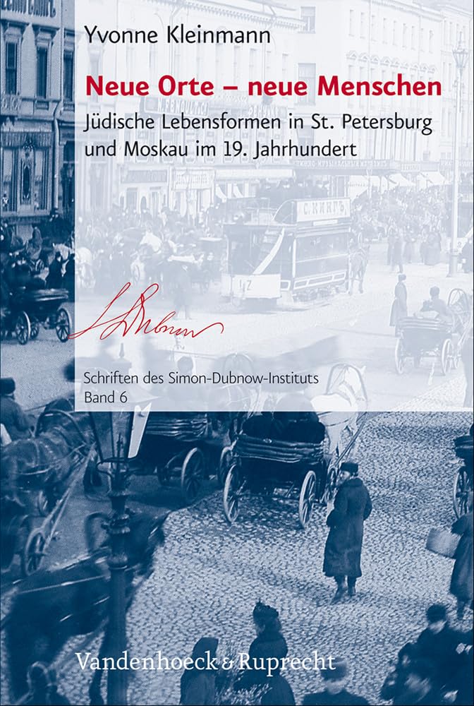 Neue Orte, neue Menschen. Jüdisches Leben in St. Petersburg und Moskau im 19. Jahrhundert: Jüdische Lebensformen in St. Petersburg und Moskau im 19. ... des Simon-Dubnow-Instituts, Band 6) Philosophy