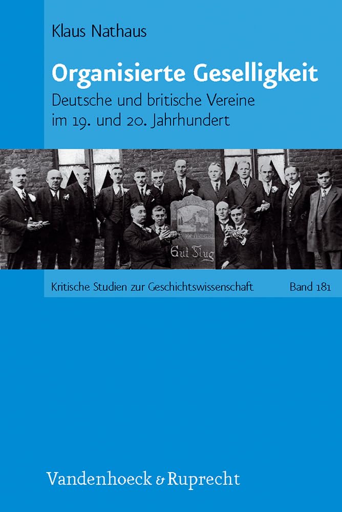 Organisierte Geselligkeit: Deutsche Vereine und englische Klubs im 19. Jahrhundert: Deutsche und britische Vereine im 19. und 20. Jahrhundert (Kritische Studien zur Geschichtswissenschaft, Band 181) German history