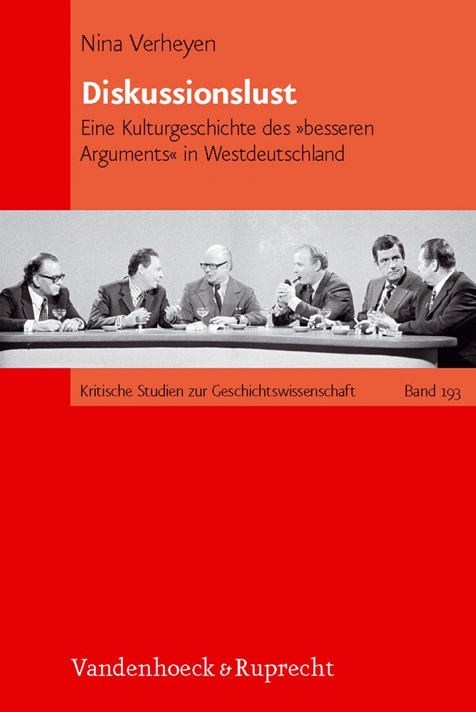 Diskussionslust: Eine Kulturgeschichte des »besseren Arguments« in Westdeutschland (Kritische Studien zur Geschichtswissenschaft, Band 193) Social Sciences