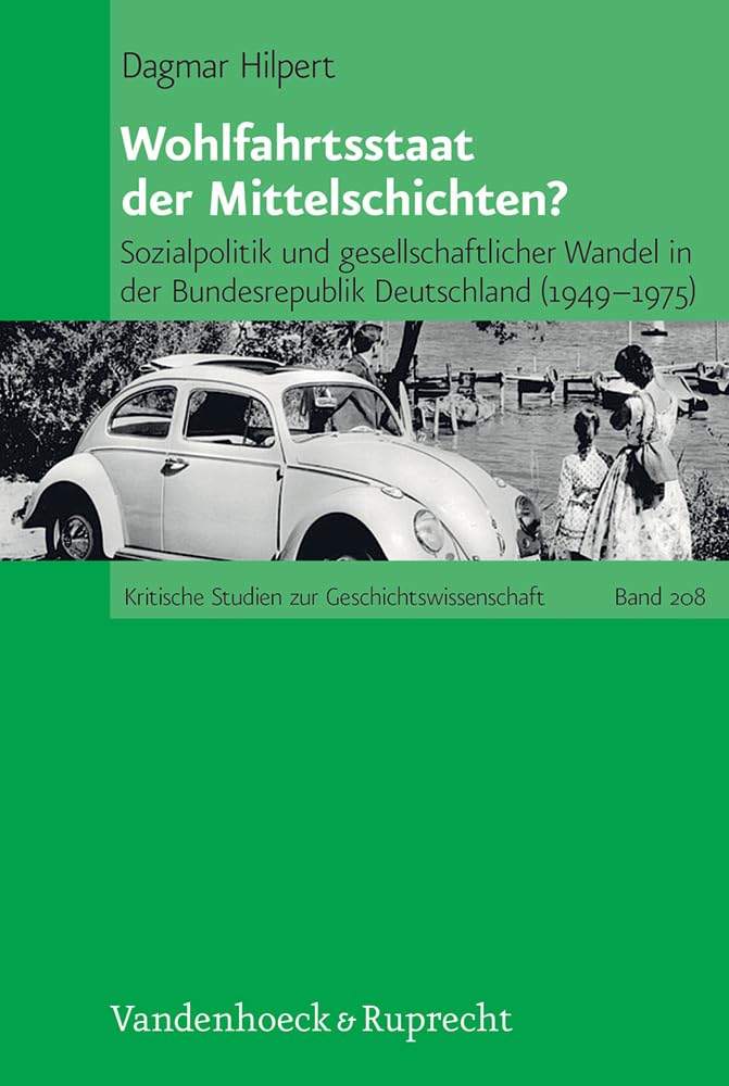 Wohlfahrtsstaat der Mittelschichten?: Sozialpolitik und gesellschaftlicher Wandel in der Bundesrepublik Deutschland (1949–1975) (Kritische Studien zur Geschichtswissenschaft, Band 208) General education